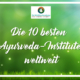 Die zehn besten Ayurveda-Institute weltweit: Ein informativer Leitfaden für die Suche nach hochwertigen Ayurveda-Ausbildungsstätten