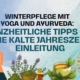 Das Bild thematisiert die Winterpflege mit Yoga und Ayurveda und trägt den Titel: „Ganzheitliche Tipps für die kalte Jahreszeit – Einleitung.“ Links: Eine Person in einer Yoga-Pose, die körperliches und geistiges Wohlbefinden symbolisiert. Rechts unten: Ayurvedische Symbole wie Kräuter, eine Tasse Kräutertee und ein Glas mit Öl, die natürliche Heilmethoden und Selbstfürsorge repräsentieren. Rechts oben: Ein Meditationssymbol, das innere Ruhe und Balance darstellt. Hintergrund: Ein ruhiges, naturinspiriertes Design in Blau- und Grüntönen, das Harmonie und Wärme vermittelt. Oben rechts: Das Logo der Dr. Mishra Academy (Yoga – Ayurveda – Wellness).