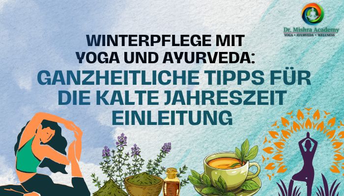 Das Bild thematisiert die Winterpflege mit Yoga und Ayurveda und trägt den Titel:„Ganzheitliche Tipps für die kalte Jahreszeit – Einleitung.“Links: Eine Person in einer Yoga-Pose, die körperliches und geistiges Wohlbefinden symbolisiert.
Rechts unten: Ayurvedische Symbole wie Kräuter, eine Tasse Kräutertee und ein Glas mit Öl, die natürliche Heilmethoden und Selbstfürsorge repräsentieren.
Rechts oben: Ein Meditationssymbol, das innere Ruhe und Balance darstellt.
Hintergrund: Ein ruhiges, naturinspiriertes Design in Blau- und Grüntönen, das Harmonie und Wärme vermittelt.
Oben rechts: Das Logo der Dr. Mishra Academy (Yoga – Ayurveda – Wellness).